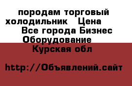 породам торговый холодильник › Цена ­ 6 000 - Все города Бизнес » Оборудование   . Курская обл.